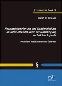 Neukundengewinnung und Kundenbindung im Internethandel unter Berücksichtigung rechtlicher Aspekte - Sarah C. Strauss - E-Book