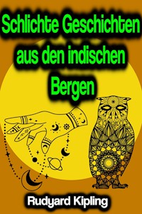 Schlichte Geschichten aus den indischen Bergen - Rudyard Kipling - E-Book