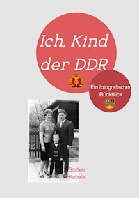 Ich, Kind der DDR - Steffen Kabela - E-Book