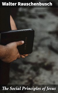 The Social Principles of Jesus - Walter Rauschenbusch - E-Book