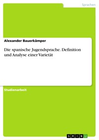 Die spanische Jugendsprache. Definition und Analyse einer Varietät - Alexander Bauerkämper - E-Book