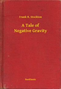 A Tale of Negative Gravity - Frank R. Stockton - E-Book