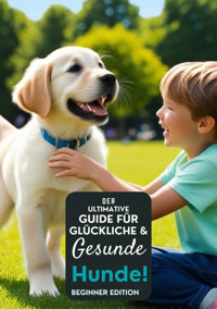 Der ultimative Leitfaden für glückliche und gesunde Hunde! - Christian - E-Book