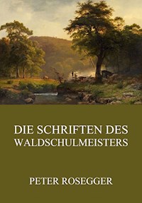 Die Schriften des Waldschulmeisters - Peter Rosegger - E-Book
