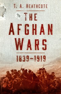 The Afghan Wars 1839-1919 - T A Heathcote - E-Book