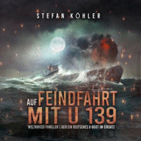 Auf Feindfahrt mit U 139 - Stefan Köhler - Hörbuch
