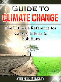 Guide to Climate Change: The Ultimate Reference for Causes, Effects & Solutions - Stephen Berkley - E-Book