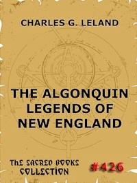 The Algonquin Legends Of New England - Charles Godfrey Leland - E-Book