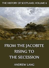 The History Of Scotland - Volume 11: From The Jacobite Rising To The Secession - Andrew Lang - E-Book