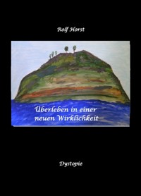 Überleben in einer neuen Wirklichkeit, Dystopie, Klimawandel, Tsunami, Bio, Bergbauernhof, Autismus, Trenntoilette, Windkraft, Photovoltaik, Solar, Wasserverbrauch, Konsumverhalten - Rolf Horst - E-Book