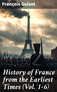 History of France from the Earliest Times (Vol. 1-6) - François Guizot - E-Book