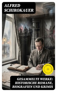 Gesammelte Werke: Historische Romane, Biografien und Krimis - Alfred Schirokauer - E-Book