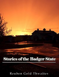 Stories of the Badger State - Reuben Gold Thwaites - E-Book