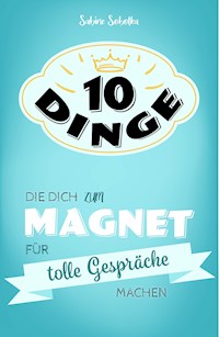 10 Dinge, die dich zum Magnet für tolle Gespräche machen - Sabine Sobotka - E-Book
