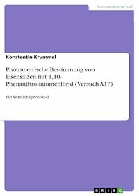 Photometrische Bestimmung von Eisensalzen mit 1,10- Phenanthroliniumchlorid (Versuch A17) - Konstantin Krummel - E-Book