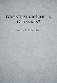 Was nützt die Liebe in Gedanken? - Iris P. M. Neuberg - E-Book