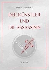 Der Künstler und die Assassinin - Patrick Wunsch - E-Book