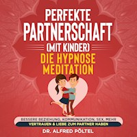 Perfekte Partnerschaft (mit Kinder) - Die Hypnose Meditation - Dr. Alfred Pöltel - Hörbuch
