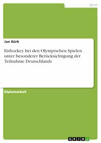 Eishockey bei den Olympischen Spielen unter besonderer Berücksichtigung der Teilnahme Deutschlands - Jan Bürk - E-Book