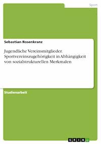 Jugendliche Vereinsmitglieder. Sportvereinszugehörigkeit in Abhängigkeit von sozialstrukturellen Merkmalen - Sebastian Rosenkranz - E-Book