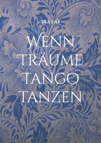 Wenn Träume Tango tanzen - Ira Fay - E-Book