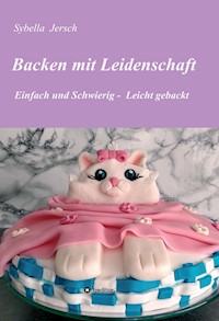 Backen mit Leidenschaft - Sybella Jersch - E-Book
