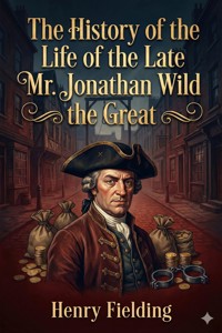 The History of the Life of the Late Mr. Jonathan Wild the Great - Henry Fielding - E-Book