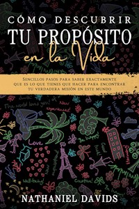 Cómo Descubrir tu Propósito en la Vida - Nathaniel Davids - E-Book