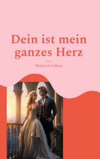 Dein ist mein ganzes Herz - Melany de Isabeau - E-Book