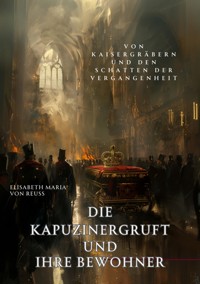 Die Kapuzinergruft und ihre Bewohner - Elisabeth Maria von Reuss - E-Book