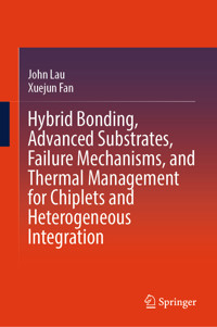 Hybrid Bonding, Advanced Substrates, Failure Mechanisms, and Thermal Management for Chiplets and Heterogeneous Integration - John Lau - E-Book