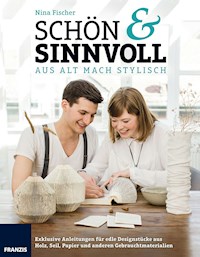 Schön & Sinnvoll: aus alt mach stylisch! - Nina Fischer - E-Book