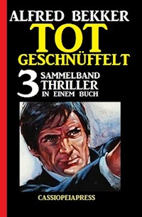 Tot geschnüffelt: Sammelband 3 Thriller in einem Buch - Alfred Bekker - E-Book
