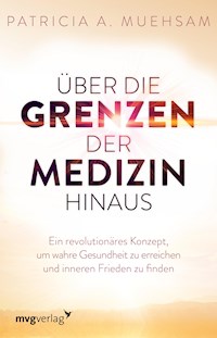 Über die Grenzen der Medizin hinaus - Patricia A. Muehsam - E-Book