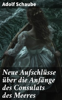 Neue Aufschlüsse über die Anfänge des Consulats des Meeres - Adolf Schaube - E-Book