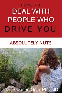 How To Deal With People Who Drive You Absolutely Nuts - Dr. Suzanne Gelb PhD JD - E-Book