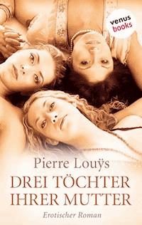 Drei Töchter ihrer Mutter - Pierre Louÿs - E-Book