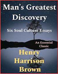 Man’s Greatest Discovery, Six Soul Culture Essays - Henry Harrison Brown - E-Book