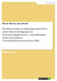 Die Bewertung von Kapitalgesellschaften unter Berücksichtigung von Veräußerungsgewinnen - Auswirkungen durch die geplante Unternehmenssteuerreform 2008 - Mirek Thomas Jan Schulte - E-Book