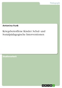 Kriegsbetroffene Kinder: Schul- und  Sozialpädagogische Interventionen - Antonina Funk - E-Book