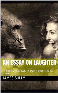 An Essay on Laughter / Its Forms, its Causes, its Development and its Value - James Sully - E-Book