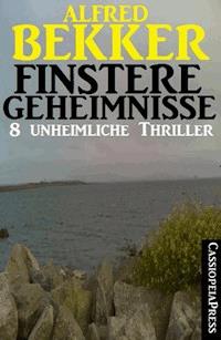 Finstere Geheimnisse - 8 unheimliche Thriller - Alfred Bekker - E-Book