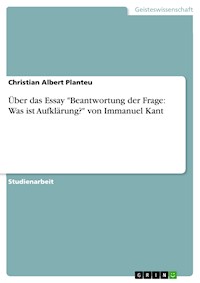 Über das Essay "Beantwortung der Frage: Was ist Aufklärung?" von Immanuel Kant - Christian Albert Planteu - E-Book