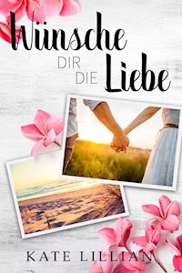 Wünsche dir die Liebe - Kate Lillian - E-Book
