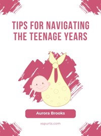 Tips for Navigating the Teenage Years - Aurora Brooks - E-Book