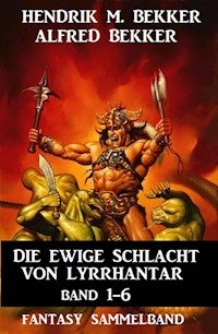 Die Ewige Schlacht von Lyrrhantar Band 1-6: Fantasy Sammelband - Hendrik M. Bekker - E-Book