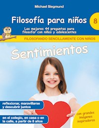 Filosofía para niños: Sentimientos. Las mejores 44 preguntas para filosofar con niños y adolescentes - Michael Siegmund - E-Book