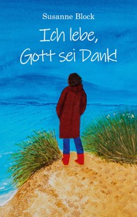 Ich lebe, Gott sei Dank! - Susanne Block - E-Book