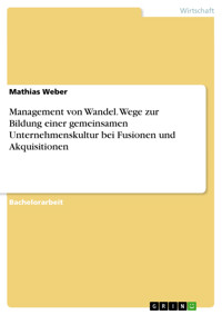 Management von Wandel. Wege zur Bildung einer gemeinsamen Unternehmenskultur bei Fusionen und Akquisitionen - Mathias Weber - E-Book