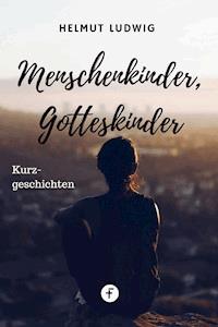 Menschenkinder, Gotteskinder - Helmut Ludwig - E-Book